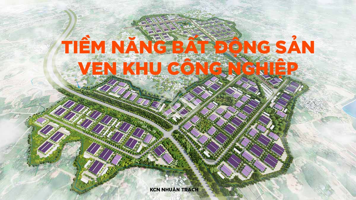 Bất động sản ven khu công nghiệp và tiềm năng từ bất động sản ven khu công nghiệp