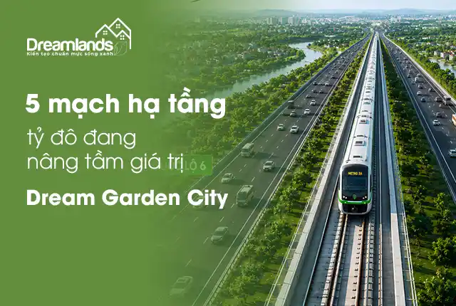 5 mạch hạ tầng tỷ đô đang nâng tầm giá trị Dream Garden City